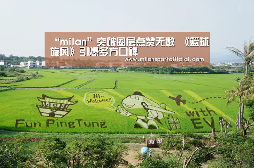 “milan”突破圈层点赞无数 《篮球旋风》引爆多方口碑(图2) 米兰