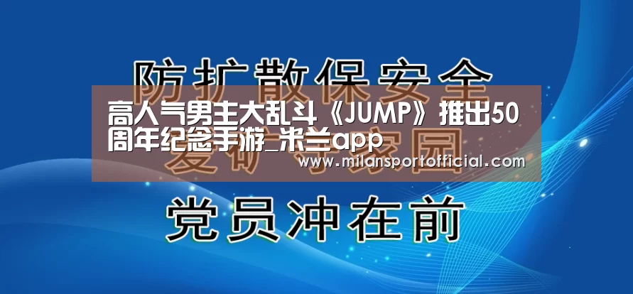 高人气男主大乱斗《JUMP》推出50周年纪念手游_米兰app(图3) 米兰